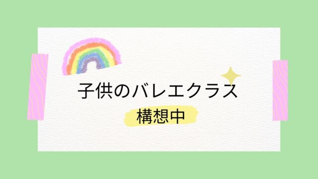 子供のバレエクラス構想中